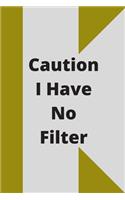 Caution I Have No Filter