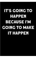 It's going to happen because I'm going to make it happen
