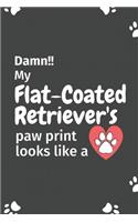 Damn!! my Flat-Coated Retriever's paw print looks like a: For Flat-Coated Retriever Dog fans
