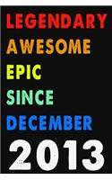 Legendary Awesome Epic Since December 2013 Notebook Journal 6 x 9 120 Pages For Birthday Gifts Lined Notebook