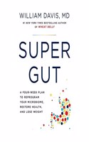 Super Gut: A Four-Week Plan to Reprogram Your Microbiome, Restore Health, and Lose Weight