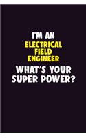 I'M An Electrical Field Engineer, What's Your Super Power?: 6X9 120 pages Career Notebook Unlined Writing Journal