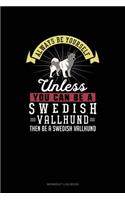 Always Be Yourself Unless You Can Be A Swedish Vallhund Then Be A Swedish Vallhund: Workout Log Book(285 Workout Log Book)