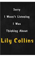 Sorry I wasn't listening, I was thinking about Lily Collins