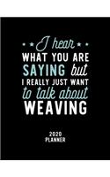 I Hear What You Are Saying I Really Just Want To Talk About Weaving 2020 Planner: Weaving Fan 2020 Calendar, Funny Design, 2020 Planner for Weaving Lover, Christmas Gift for Weaving Lover