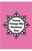 Funny Things My Students Say: 120 pages notebook with matte cover .cream paper .different designs with different colors