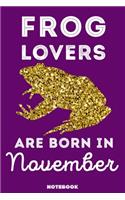 Frog Lovers Are Born In November: 120 Pages, 6x9, Soft Cover, Matte Finish, Lined Frog Journal, Funny Frog Notebook for Women, Gift