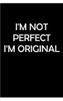 I'm Not Perfect I'm Original: Blank Lined Daily Journal Notebook