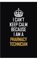 I Can't Keep Calm Because I Am A Pharmacy Technician: Motivational Career Pride Quote 6x9 Blank Lined Job Inspirational Notebook Journal