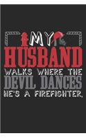 My Husband Walks Where The Devil Dances. He's A Firefighter