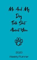 Me And My Dog Talk Shit About You: Weekly Planner - Chihuahua Gifts for Dog Lovers - Weekly Organizer, 2020 Calender Inside, 120, 6 x 9 Inch Handy Travel Size - For Notes, Appointment