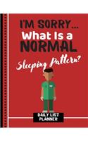 I'm Sorry... What Is a Normal Sleeping Pattern? (DAILY LIST PLANNER): Funny Male Nurse Quote Novelty Gift - Nurse Notebook for Medical Students, Men, Doctors