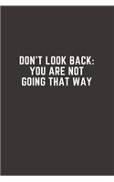Don't Look Back. You're Not Going That Way