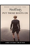When Life Gives You Mountains Put Those Boots on and Start Hiking: Camping hiking planner And Hiking Journal Notebook For Recording Campsite and Hiking Information Open Format Suitable Field Notes. 101 pages 8.5 by 