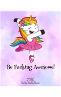 Be Fucking Awesome - 2020 One Year Weekly Planner: Pretty Pink NSFW Dancing Unicorn Planner - Naughty, Irreverent and Fun - just like you - 1 yr Motivational Weekly Monthly - Organizer Agenda Schedul(1 Fucking Awesome 8x10 Planners)