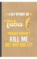 A Day Without My Tuba Probably Wouldn't Kill Me but Why Risk It