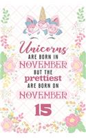 Unicorns Are Born In November But The Prettiest Are Born On November 15: Cute Blank Lined Notebook Gift for Girls and Birthday Card Alternative for Daughter Friend or Coworker