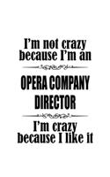 I'm Not Crazy Because I'm An Opera Company Director I'm Crazy Because I like It: Unique Opera Company Director Notebook, Opera Company Chief/President Journal Gift, Diary, Doodle Gift or Notebook - 6 x 9 Compact Size, 109 Blank L