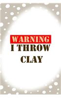 Warning I Throw Clay