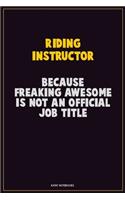 Riding Instructor, Because Freaking Awesome Is Not An Official Job Title: Career Motivational Quotes 6x9 120 Pages Blank Lined Notebook Journal