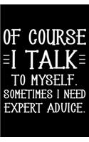 Of Course I Talk To Myself. Sometimes I Need Expert Advice.: Productivity Planner, Daily Organizer, Sarcastic Notebook For Work, Office Humor, Gag Journal For Colleagues, Co-Workers, Bosses