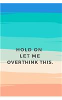 Hold On Let Me Overthink This: Gift For Co Worker, Best Gag Gift, Work, Notebook, Journal, Diary (110 Pages, Lined, 6 x 9)