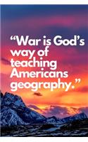 "War is God's way of teaching Americans geography."