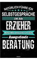 Natürlich führe ich Selbstgespräche ich bin Erzieher manchmal brauche ich eben kompetente Beratung Notizbuch: Erzieher Journal DIN A5 liniert 120 Seiten Geschenk