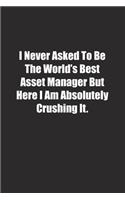 I Never Asked To Be The World's Best Asset Manager But Here I Am Absolutely Crushing It.: Lined notebook