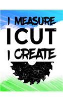 I Measure I Cut I Create