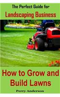 The Perfect Guide for Landscaping Business: How to Grow and Build Lawns