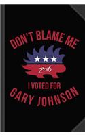 Don't Blame Me I Voted for Gary Johnson Journal Notebook