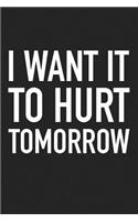 I Want It to Hurt Tomorrow: A 6x9 Inch Matte Softcover Journal Notebook with 120 Blank Lined Pages and an Encouraging Motivational Cover Slogan