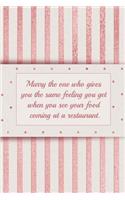 Marry the One Who Gives You the Same Feeling You Get When You See Your Food Coming at a Restaurant.: Blank Lined Notebook Journal for Bridal, Wedding, Commitment, Marriage Ceremonies