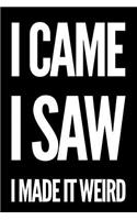 I Came I Saw I Made It Weird
