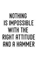 Nothing Is Impossible with the Right Attitude and a Hammer