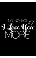 No No No! I Love You More: 6x9 Notebook, Ruled, Couple's Relationship Memory Keepsake, Journal, Composition Book, for Valentine's Day, Anniversary, Birthday