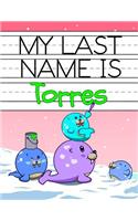 My Last Name is Torres: Personalized Primary Name Tracing Workbook for Kids Learning How to Write Their Last Name, Practice Paper with 1 Ruling Designed for Children in Pre