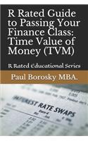 R Rated Guide to Passing Your Finance Class: Time Value of Money (TVM): R Rated Educational Series