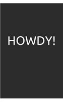 Howdy!: Blank Lined Notebook/Journal Makes the Perfect Gag Gift for Friends, Coworkers and Bosses.