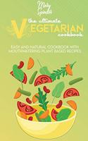 The Ultimate Vegetarian Cookbook: Easy And Natural Cookbook With Mouthwatering Plant Based Recipes