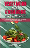 Vegetarian Diet Cookbook for Beginners: A Simplified Guide To Make Vegetarian Delicious Dishes For Yourself And Your Family And Live Healtier