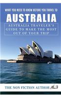 What You Need to Know Before You Travel to Australia: Australia Traveler's Guide to Make the Most Out of Your Trip