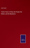 Twelve Years in China; the People, the Rebels, and the Mandarins