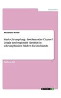 Stadtschrumpfung - Problem Oder Chance? Lokale Und Regionale Identitat in Schrumpfenden Stadten Deutschlands