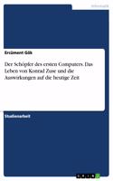 Schöpfer des ersten Computers. Das Leben von Konrad Zuse und die Auswirkungen auf die heutige Zeit