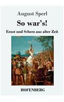 So war's!