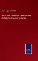 Volksbrauch, Aberglauben, Sagen und andre alte Ueberlieferungen im Voigtlande