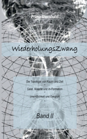 Wiederholungszwang: Die Topologie von Raum und Zeit - Geist, Materie und Information