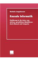 Kausale Informatik: Einführung in die Lehre vom aktiven sprachlichen Modellieren durch Mensch und Computer(German)
